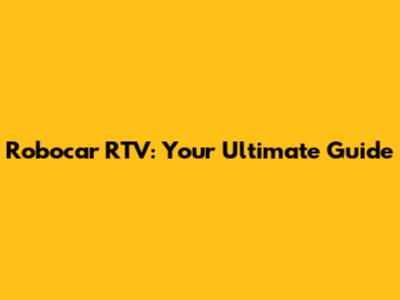 Robocar RTV: Your Ultimate Guide