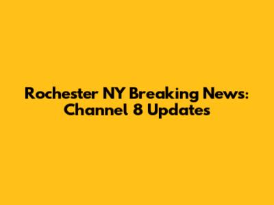 Rochester NY Breaking News: Channel 8 Updates