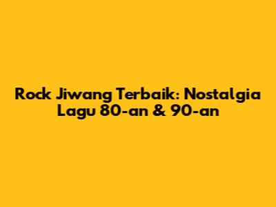 Rock Jiwang Terbaik: Nostalgia Lagu 80-an & 90-an