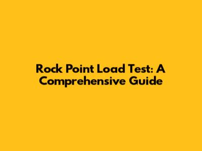 Rock Point Load Test: A Comprehensive Guide