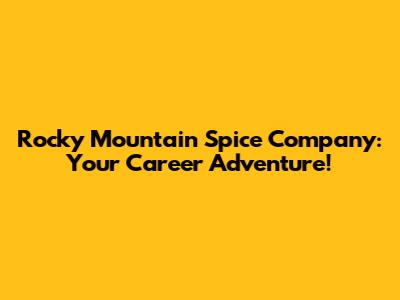 Rocky Mountain Spice Company: Your Career Adventure!