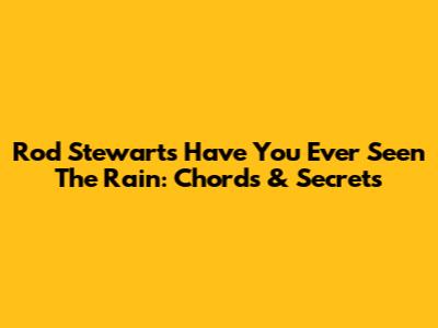 Rod Stewart's 'Have You Ever Seen The Rain': Chords & Secrets
