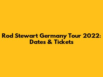 Rod Stewart Germany Tour 2022: Dates & Tickets
