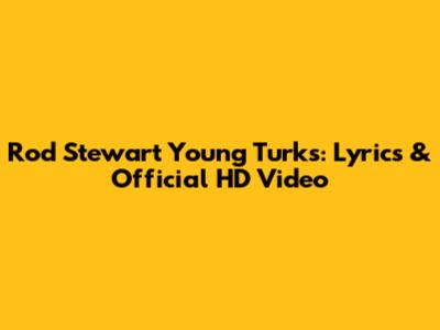 Rod Stewart Young Turks: Lyrics & Official HD Video
