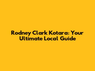 Rodney Clark Kotara: Your Ultimate Local Guide