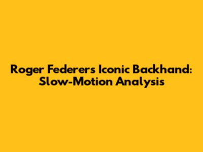 Roger Federer's Iconic Backhand: Slow-Motion Analysis