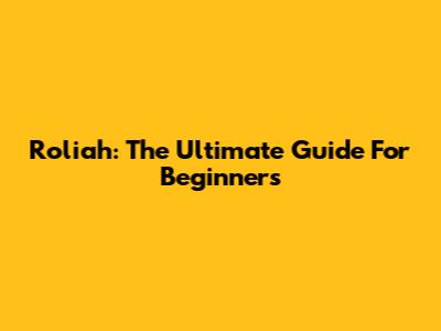 Roliah: The Ultimate Guide For Beginners