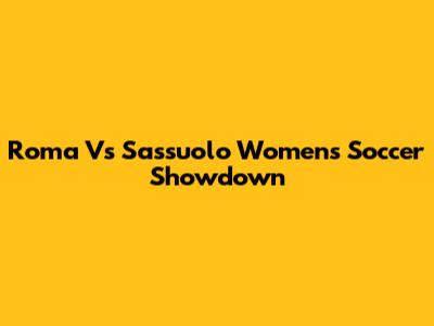 Roma Vs Sassuolo Women's Soccer Showdown