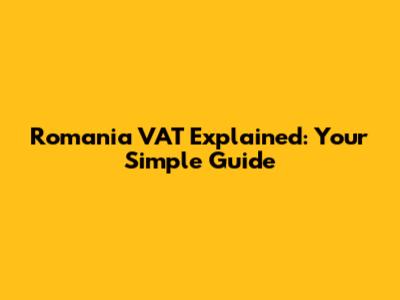 Romania VAT Explained: Your Simple Guide