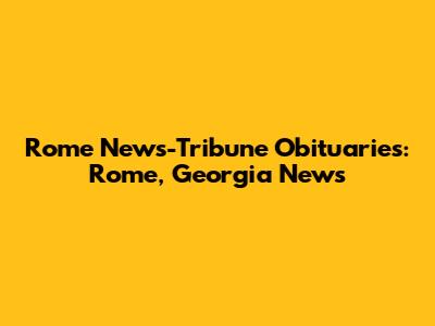 Rome News-Tribune Obituaries: Rome, Georgia News