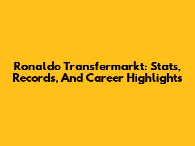 Ronaldo Transfermarkt: Stats, Records, And Career Highlights
