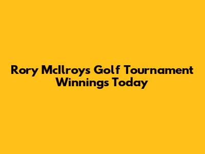 Rory McIlroy's Golf Tournament Winnings Today