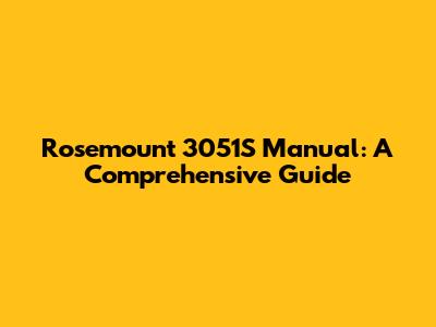 Rosemount 3051S Manual: A Comprehensive Guide