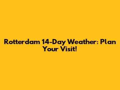Rotterdam 14-Day Weather: Plan Your Visit!
