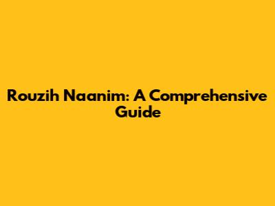 Rouzih Naanim: A Comprehensive Guide