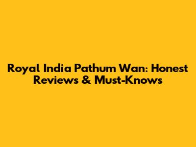 Royal India Pathum Wan: Honest Reviews & Must-Knows