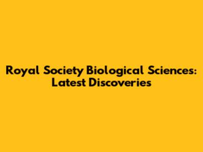 Royal Society Biological Sciences: Latest Discoveries