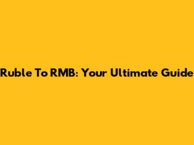 Ruble To RMB: Your Ultimate Guide