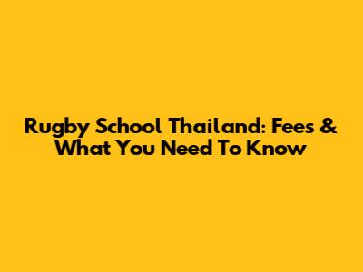 Rugby School Thailand: Fees & What You Need To Know