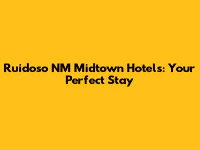 Ruidoso NM Midtown Hotels: Your Perfect Stay