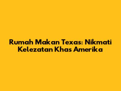 Rumah Makan Texas: Nikmati Kelezatan Khas Amerika
