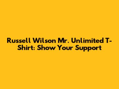 Russell Wilson "Mr. Unlimited" T-Shirt: Show Your Support