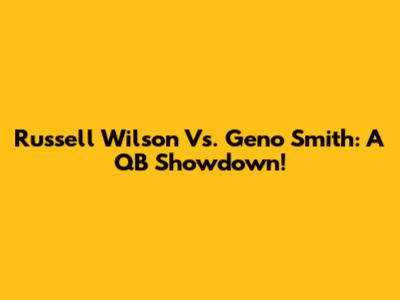 Russell Wilson Vs. Geno Smith: A QB Showdown!