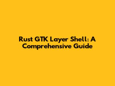 Rust GTK Layer Shell: A Comprehensive Guide