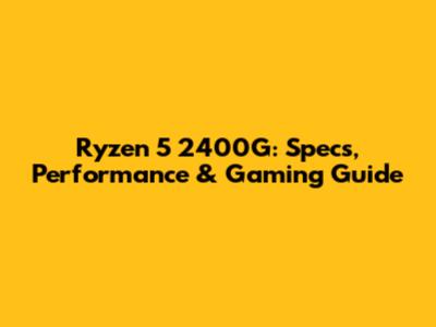 Ryzen 5 2400G: Specs, Performance & Gaming Guide