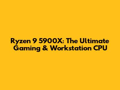 Ryzen 9 5900X: The Ultimate Gaming & Workstation CPU