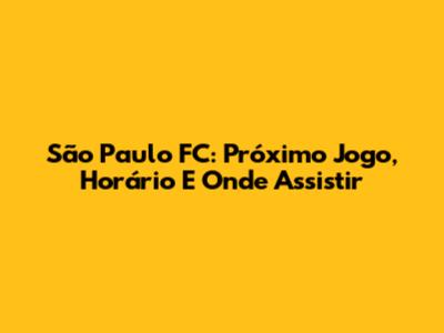 São Paulo FC: Próximo Jogo, Horário E Onde Assistir