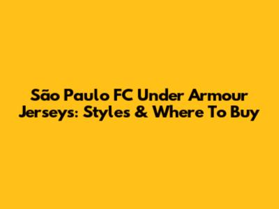 São Paulo FC Under Armour Jerseys: Styles & Where To Buy