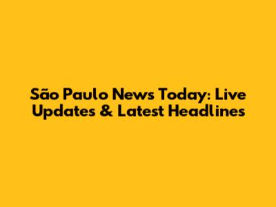 São Paulo News Today: Live Updates & Latest Headlines