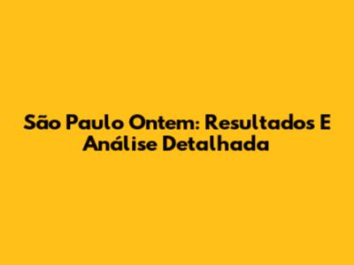 São Paulo Ontem: Resultados E Análise Detalhada