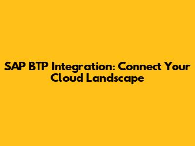 SAP BTP Integration: Connect Your Cloud Landscape