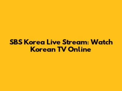 SBS Korea Live Stream: Watch Korean TV Online