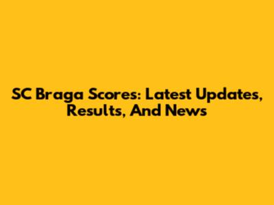 SC Braga Scores: Latest Updates, Results, And News