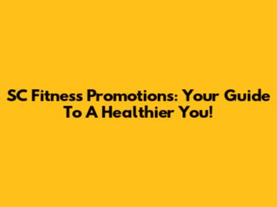 SC Fitness Promotions: Your Guide To A Healthier You!