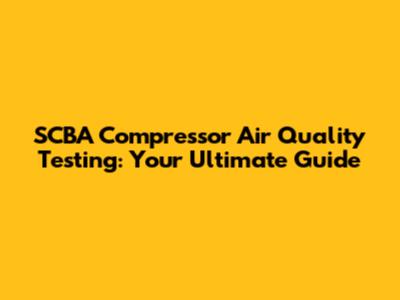 SCBA Compressor Air Quality Testing: Your Ultimate Guide