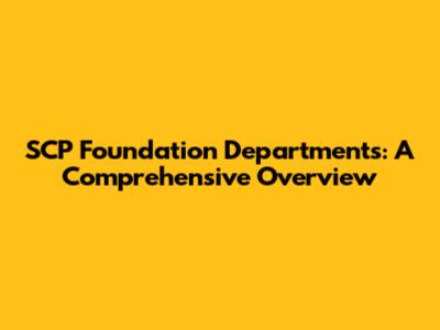 SCP Foundation Departments: A Comprehensive Overview