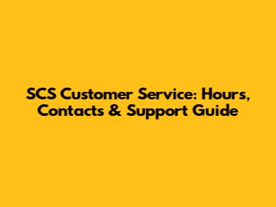 SCS Customer Service: Hours, Contacts & Support Guide