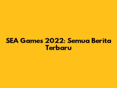 SEA Games 2022: Semua Berita Terbaru