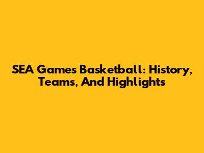 SEA Games Basketball: History, Teams, And Highlights