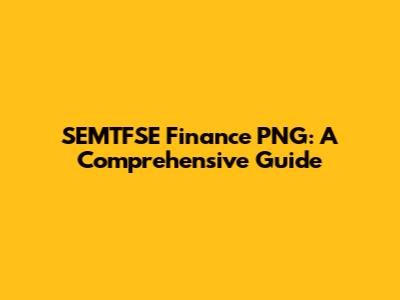 SEMTFSE Finance PNG: A Comprehensive Guide