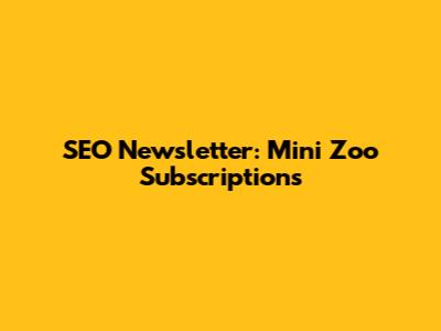 SEO Newsletter: Mini Zoo Subscriptions
