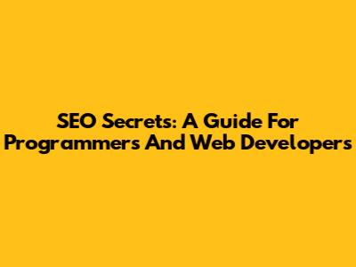 SEO Secrets: A Guide For Programmers And Web Developers