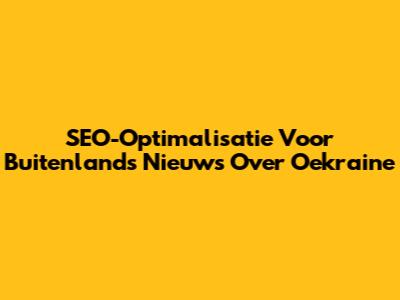 SEO-Optimalisatie Voor Buitenlands Nieuws Over Oekraine