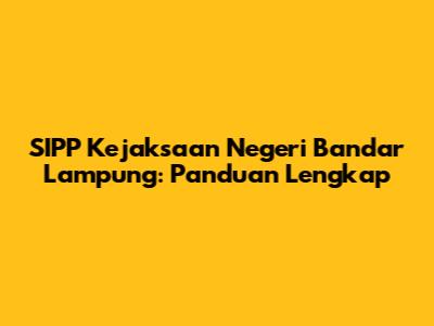 SIPP Kejaksaan Negeri Bandar Lampung: Panduan Lengkap