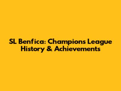 SL Benfica: Champions League History & Achievements