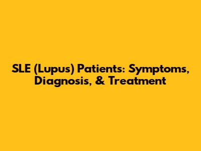 SLE (Lupus) Patients: Symptoms, Diagnosis, & Treatment